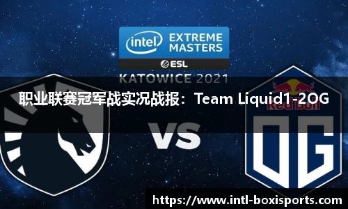 职业联赛冠军战实况战报：Team Liquid1-2OG